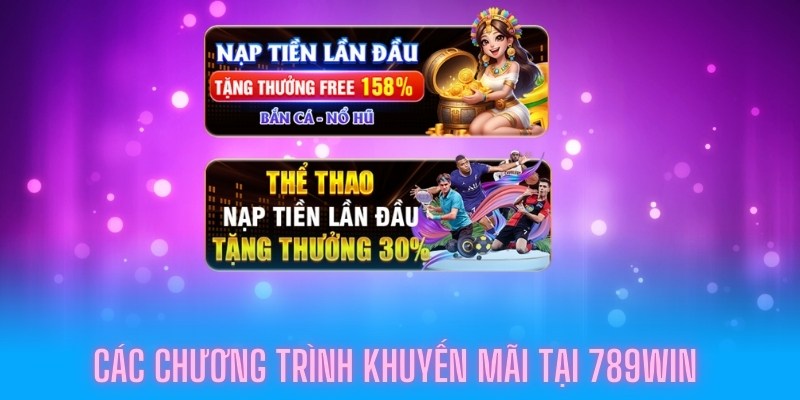 Điểm danh các chương trình khuyến mãi nạp lần đầu 789Win