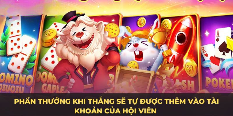 Phần thưởng khi thắng sẽ tự được thêm vào tài khoản của hội viên 